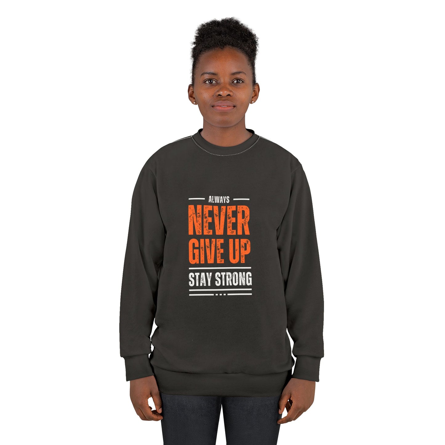 Motivational Unisex Sweatshirt - Always Never Give Up, Stay Strong