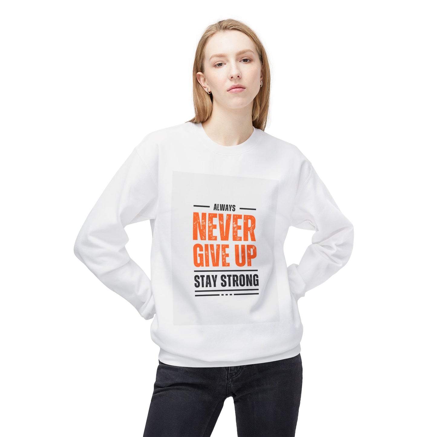 Always Never Give Up Sweatshirt - Stay Strong Unisex Fleece Crewneck