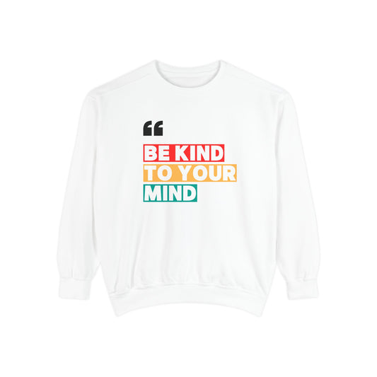 Unisex Garment-Dyed Sweatshirt - 'Be Kind to Your Mind' Motivational Apparel