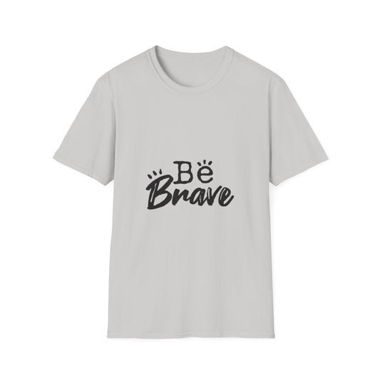 Be Brave Unisex Softstyle T-Shirt - Inspirational Motivational Tee